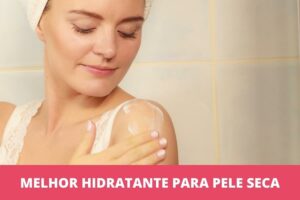 Melhor hidratante para pele seca: os 10 melhores em 2023